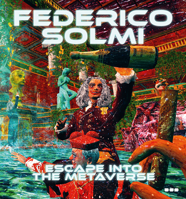 Federico Solmi: Escape Into the Metaverse 1912165473 Book Cover