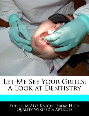 Let Me See Your Grills: A Look at Dentistry 1241775346 Book Cover