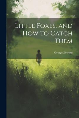 Little Foxes, and How to Catch Them 1022793780 Book Cover