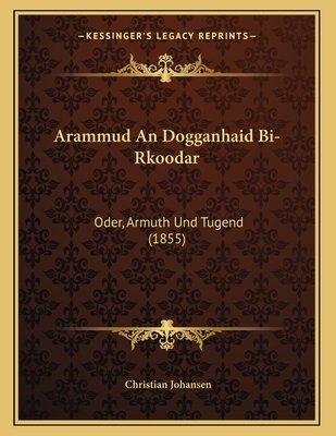 Arammud An Dogganhaid Bi-Rkoodar: Oder, Armuth ... [German] 1167994426 Book Cover