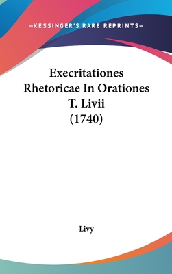 Execritationes Rhetoricae in Orationes T. LIVII... [Latin] 1104825643 Book Cover