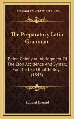 The Preparatory Latin Grammar: Being Chiefly An... 1168966116 Book Cover
