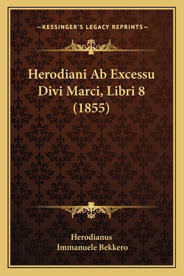 Herodiani Ab Excessu Divi Marci, Libri 8 (1855) [Latin] 1165480859 Book Cover