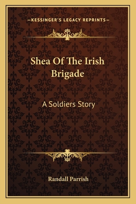 Shea Of The Irish Brigade: A Soldiers Story 1163789275 Book Cover