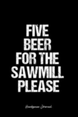 Paperback Handyman Journal: Dot Grid Journal -Five Beer For The Sawmill Please- Black Lined Diary, Planner, Gratitude, Writing, Travel, Goal, Bull Book