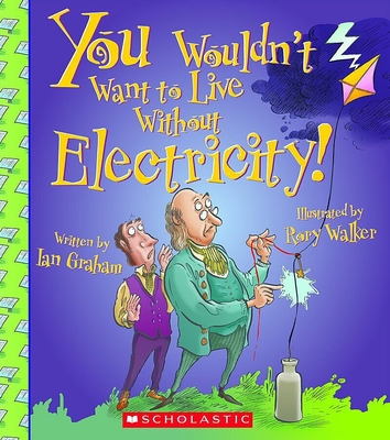 You Wouldn't Want to Live Without Electricity! ... 0531213072 Book Cover