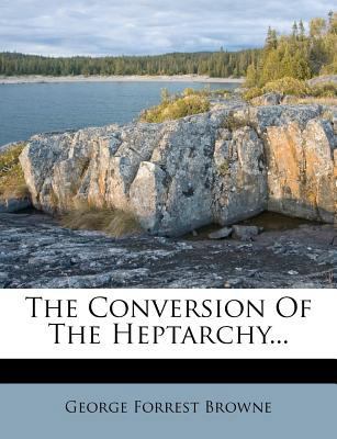 The Conversion of the Heptarchy... 1276406754 Book Cover