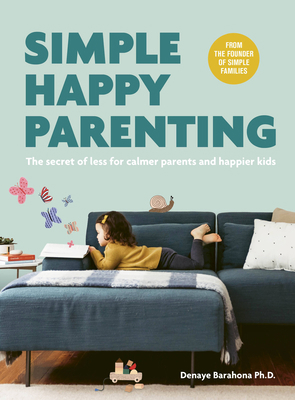 Simple Happy Parenting: The Secret of Less for ... 1781318646 Book Cover