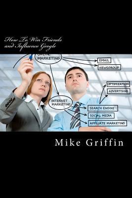How To Win Friends and Influence Google: Market... 1463763034 Book Cover