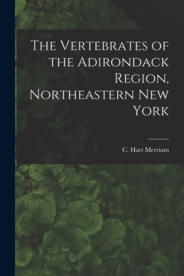 The Vertebrates of the Adirondack Region, North... 1014900778 Book Cover