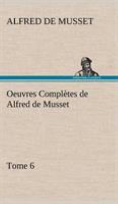 Oeuvres Complètes de Alfred de Musset - Tome 6. [French] 3849142736 Book Cover