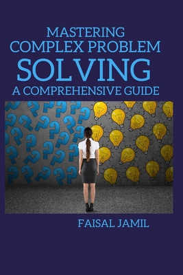 Mastering Complex Problem Solving: A Comprehens... Book Cover