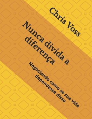 Nunca divida a diferença: Negociando como se su... [Portuguese] B0BFV1TDWH Book Cover