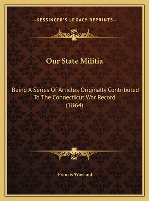 Our State Militia: Being A Series Of Articles O... 1169463983 Book Cover