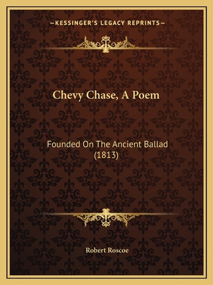 Chevy Chase, A Poem: Founded On The Ancient Bal... 1165372584 Book Cover