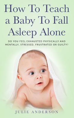 How to Teach a Baby to Fall Asleep Alone: Do Yo... 1721200924 Book Cover