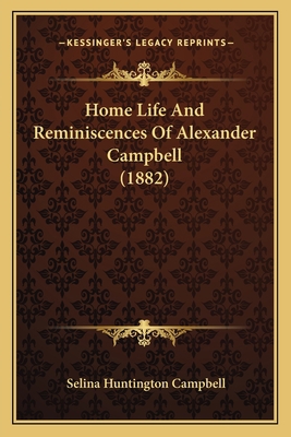 Home Life And Reminiscences Of Alexander Campbe... 1165551039 Book Cover