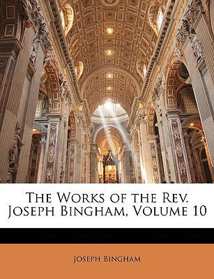 The Works of the Rev. Joseph Bingham, Volume 10 1146808712 Book Cover