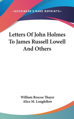 Letters Of John Holmes To James Russell Lowell ... 0548039968 Book Cover