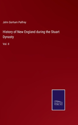 History of New England during the Stuart Dynast... 3375057733 Book Cover