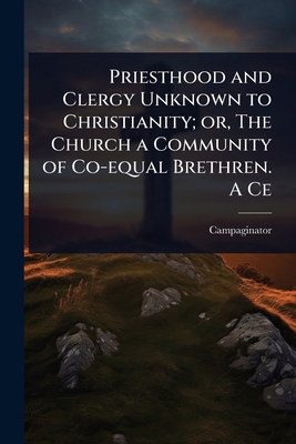Priesthood and Clergy Unknown to Christianity; ... 1023629011 Book Cover