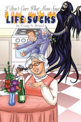 I Don't Care What Mom Says, Life Sucks 1458210235 Book Cover