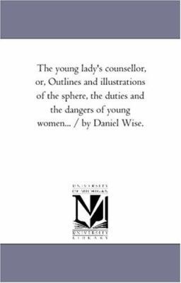 The Young Lady'S Counsellor, or, Outlines and I... 1425521444 Book Cover