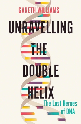 Unravelling the Double Helix: The Lost Heroes o... 1643132156 Book Cover
