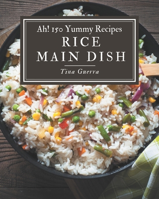 Ah! 150 Yummy Rice Main Dish Recipes: The Best-... B08JKNW699 Book Cover