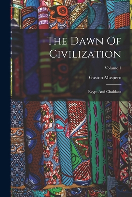 The Dawn Of Civilization: Egypt And Chaldaea; V... 1017270414 Book Cover