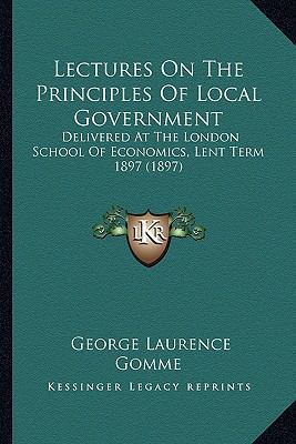 Lectures On The Principles Of Local Government:... 1164178237 Book Cover