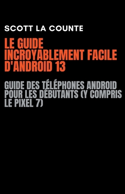 Le Guide Incroyablement Facile D'android 13: Gu... [French] B0BZ2PSXWJ Book Cover