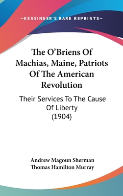 The O'Briens of Machias, Maine, Patriots of the... 116194656X Book Cover