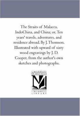 The Straits of Malacca, indo-China, and China; ... 1425565646 Book Cover