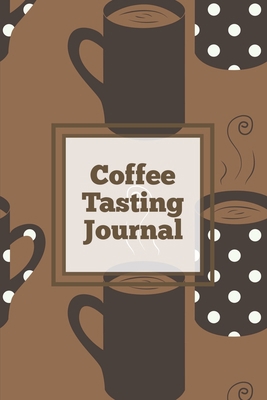 Coffee Tasting Journal: Log Coffee Roasts, Keep... 1649442165 Book Cover