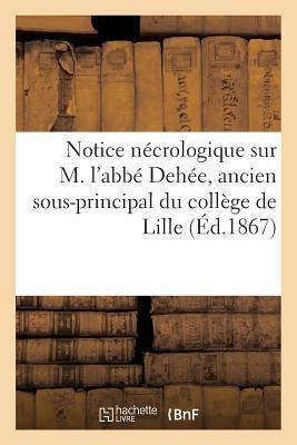 Notice Nécrologique Sur M. l'Abbé Dehée, Ancien... [French] 2013189095 Book Cover