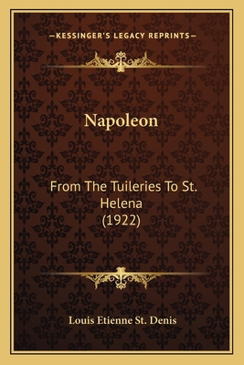 Napoleon: From The Tuileries To St. Helena (1922) 1164069608 Book Cover