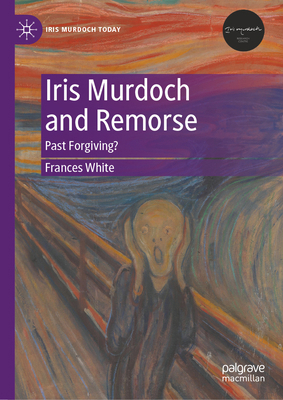 Iris Murdoch and Remorse: Past Forgiving? 3031430123 Book Cover