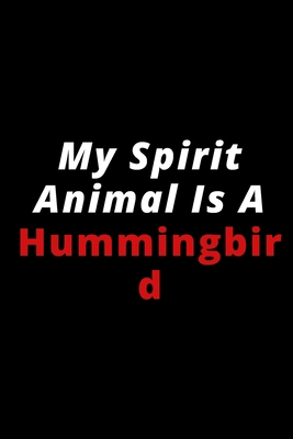 My Spirit Animal Is A Hummingbird: 6x9 120 lined pages for animal lovers