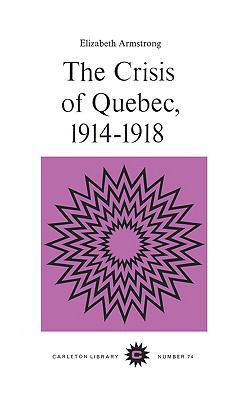 The Crisis of Quebec, 1914-1918: Volume 74 0771097743 Book Cover