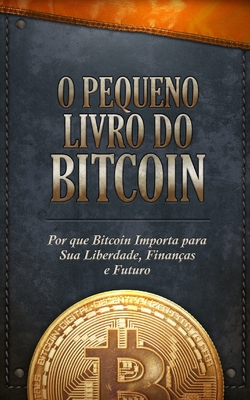 O Pequeno Livro do Bitcoin: Por que Bitcoin Imp... [Portuguese] 1676613285 Book Cover