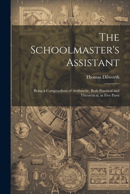 The Schoolmaster's Assistant: Being a Compendiu... 1021249734 Book Cover