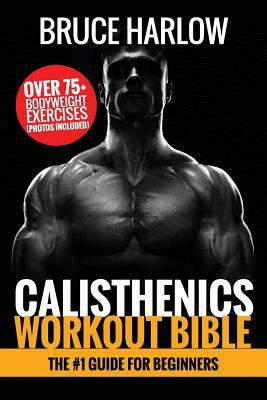 Calisthenics Workout Bible: The #1 Guide for Be... 1976557968 Book Cover