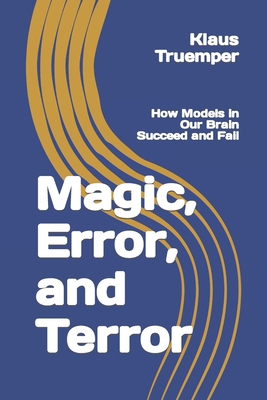 Magic, Error, and Terror: How Models in Our Bra... 0999140221 Book Cover