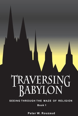 Traversing Babylon: Getting Beyond the Maze of ... 1523830050 Book Cover
