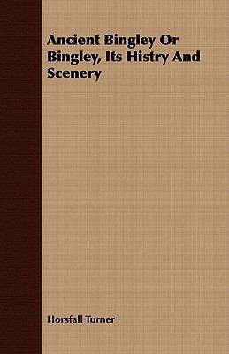 Ancient Bingley or Bingley, Its Histry and Scenery 1409780341 Book Cover