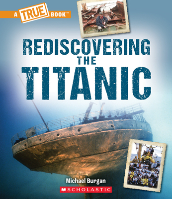Rediscovering the Titanic (a True Book: The Tit... 1338840568 Book Cover