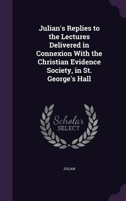 Julian's Replies to the Lectures Delivered in C... 1357609922 Book Cover