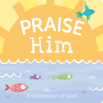 Praise Him: A Celebration of God 1635603986 Book Cover