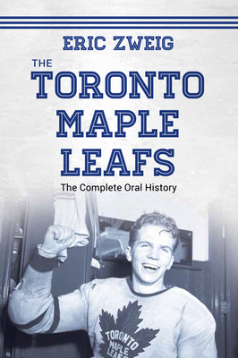 The Toronto Maple Leafs: The Complete Oral History 1459736192 Book Cover